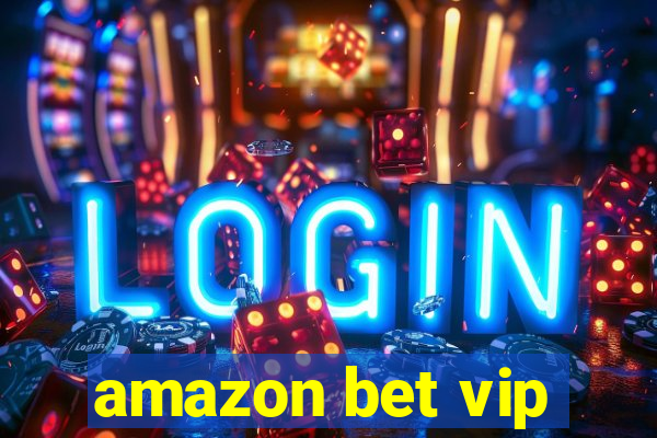 amazon bet vip